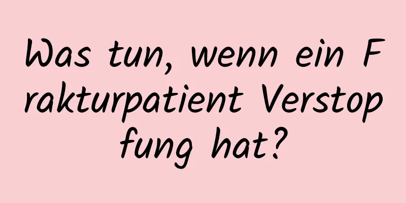 Was tun, wenn ein Frakturpatient Verstopfung hat?
