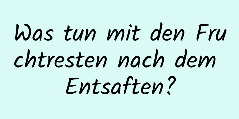Was tun mit den Fruchtresten nach dem Entsaften?