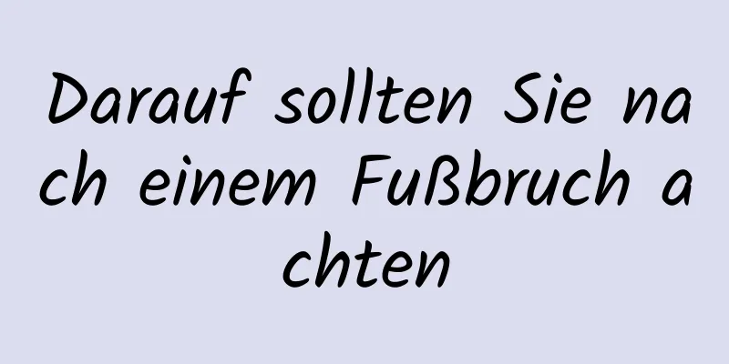 Darauf sollten Sie nach einem Fußbruch achten