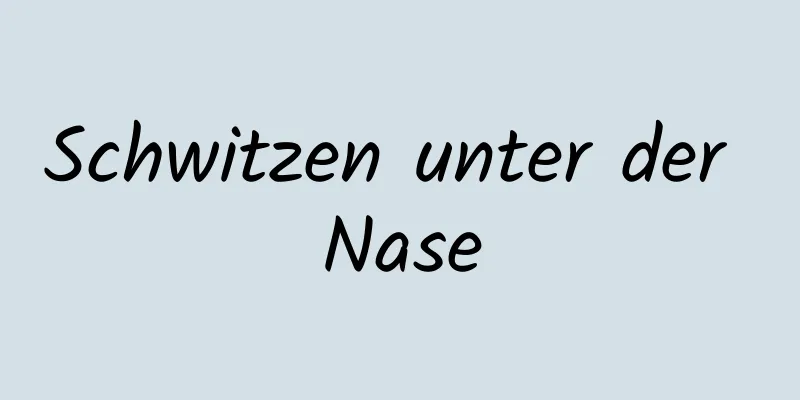 Schwitzen unter der Nase