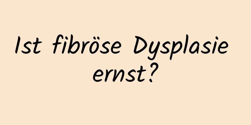 Ist fibröse Dysplasie ernst?