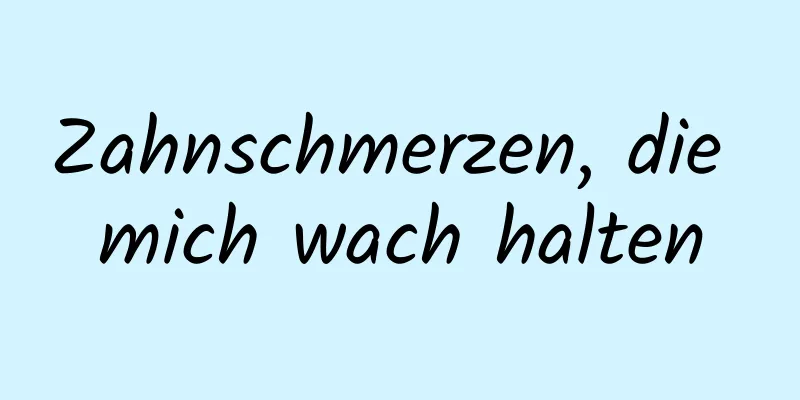 Zahnschmerzen, die mich wach halten