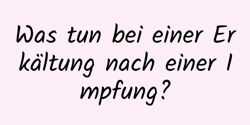 Was tun bei einer Erkältung nach einer Impfung?