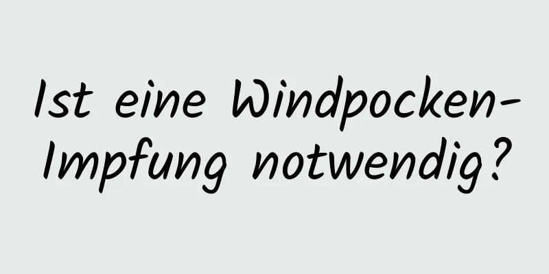 Ist eine Windpocken-Impfung notwendig?