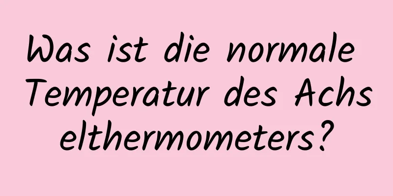 Was ist die normale Temperatur des Achselthermometers?