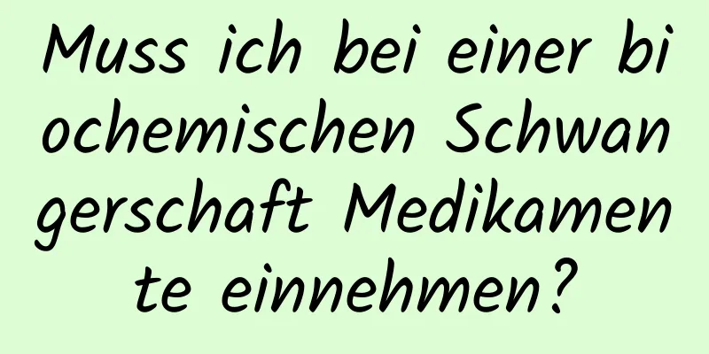 Muss ich bei einer biochemischen Schwangerschaft Medikamente einnehmen?