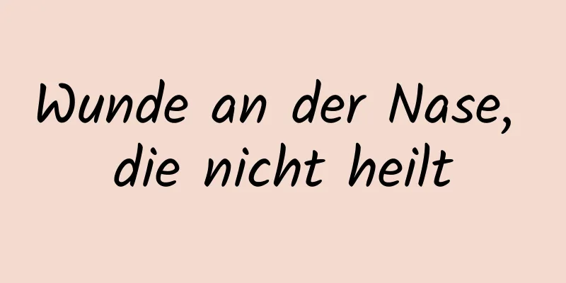 Wunde an der Nase, die nicht heilt