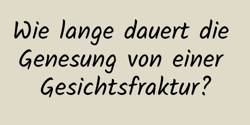 Wie lange dauert die Genesung von einer Gesichtsfraktur?