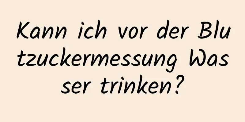 Kann ich vor der Blutzuckermessung Wasser trinken?
