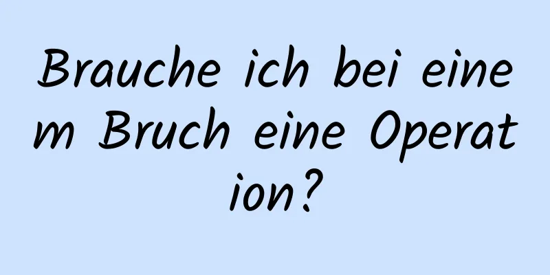 Brauche ich bei einem Bruch eine Operation?