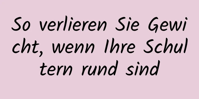 So verlieren Sie Gewicht, wenn Ihre Schultern rund sind