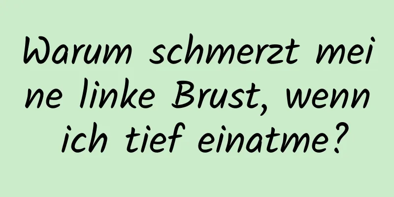 Warum schmerzt meine linke Brust, wenn ich tief einatme?