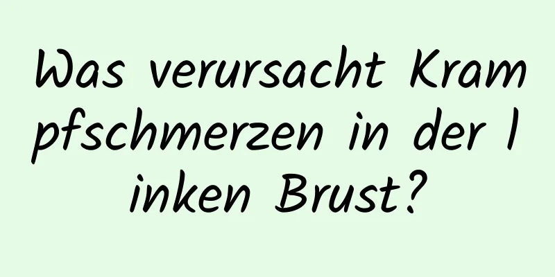 Was verursacht Krampfschmerzen in der linken Brust?