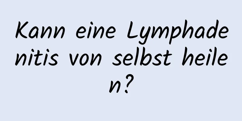Kann eine Lymphadenitis von selbst heilen?