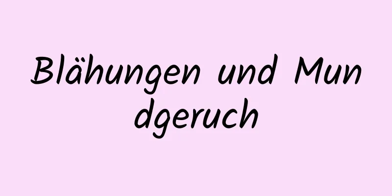 Blähungen und Mundgeruch