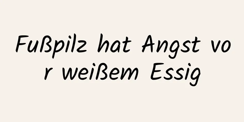 Fußpilz hat Angst vor weißem Essig