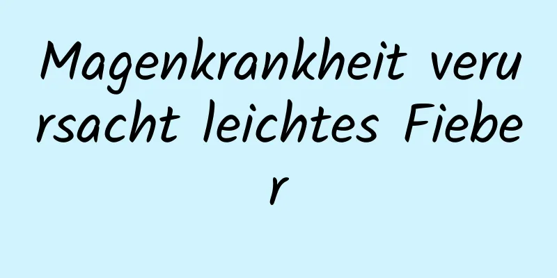 Magenkrankheit verursacht leichtes Fieber