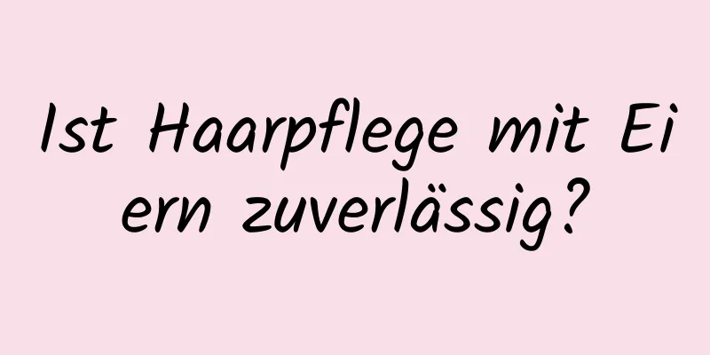 Ist Haarpflege mit Eiern zuverlässig?