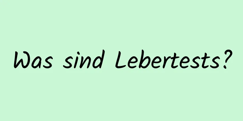 Was sind Lebertests?