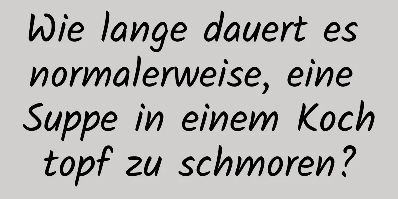 Wie lange dauert es normalerweise, eine Suppe in einem Kochtopf zu schmoren?