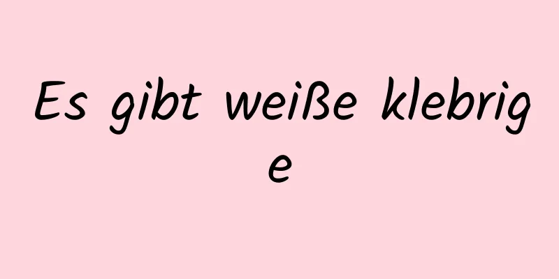 Es gibt weiße klebrige