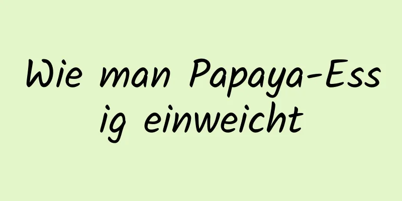 Wie man Papaya-Essig einweicht