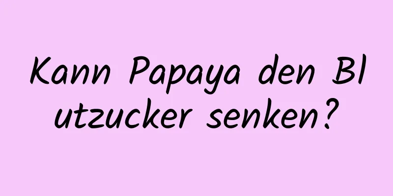 Kann Papaya den Blutzucker senken?