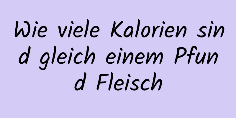 Wie viele Kalorien sind gleich einem Pfund Fleisch