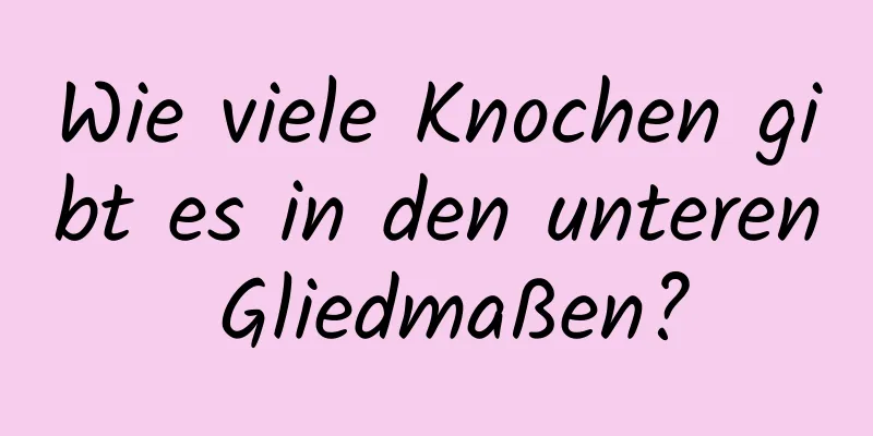 Wie viele Knochen gibt es in den unteren Gliedmaßen?