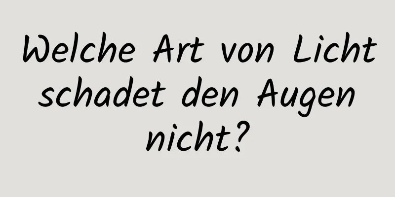 Welche Art von Licht schadet den Augen nicht?