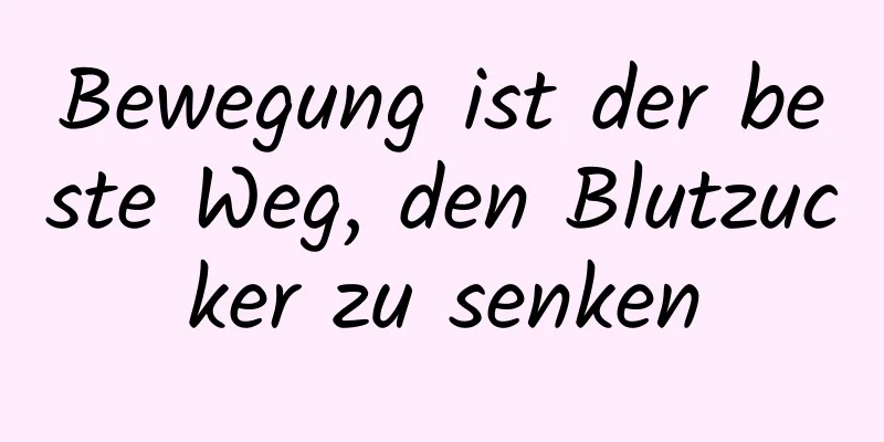 Bewegung ist der beste Weg, den Blutzucker zu senken