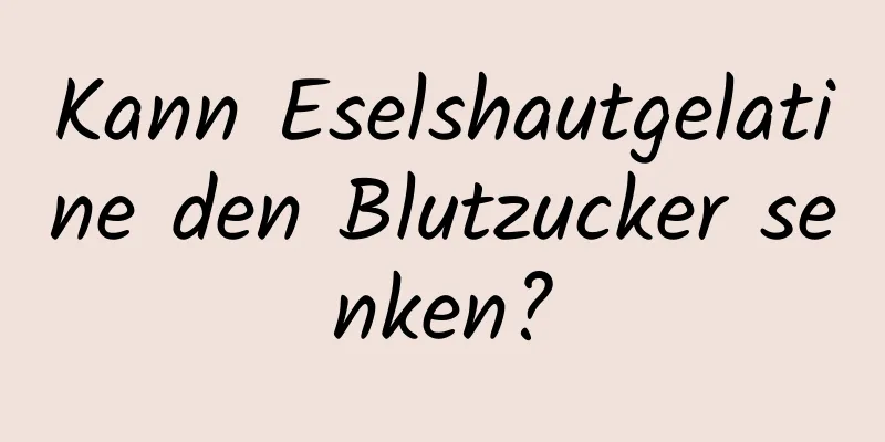 Kann Eselshautgelatine den Blutzucker senken?