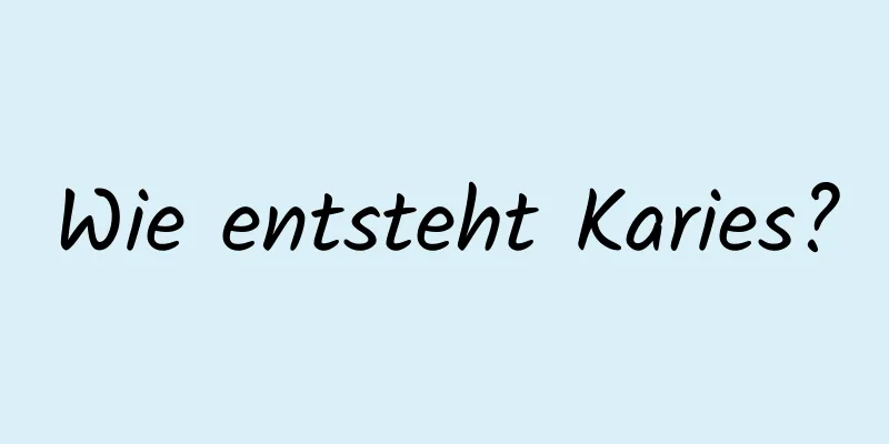 Wie entsteht Karies?