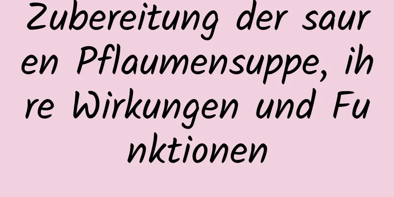 Zubereitung der sauren Pflaumensuppe, ihre Wirkungen und Funktionen