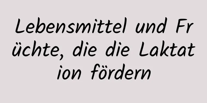 Lebensmittel und Früchte, die die Laktation fördern