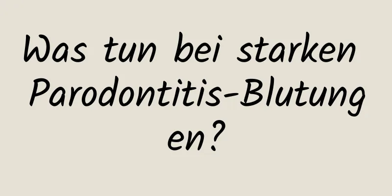 Was tun bei starken Parodontitis-Blutungen?