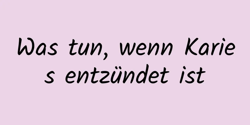 Was tun, wenn Karies entzündet ist