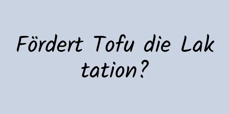 Fördert Tofu die Laktation?