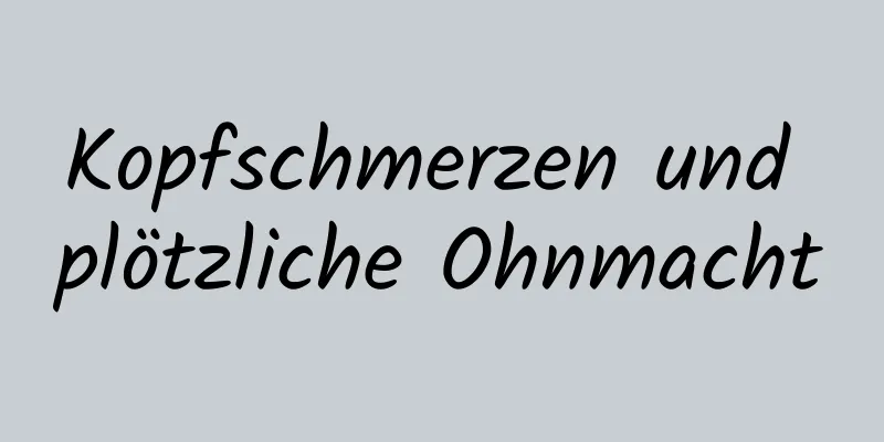 Kopfschmerzen und plötzliche Ohnmacht