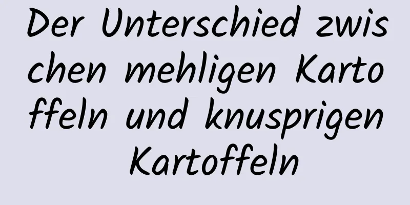 Der Unterschied zwischen mehligen Kartoffeln und knusprigen Kartoffeln