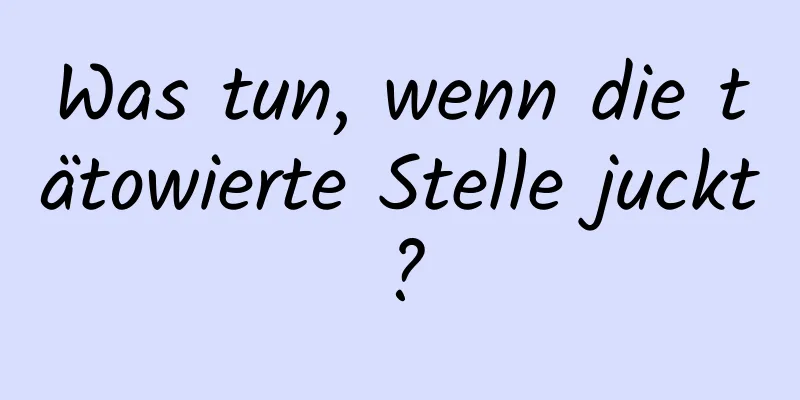 Was tun, wenn die tätowierte Stelle juckt?