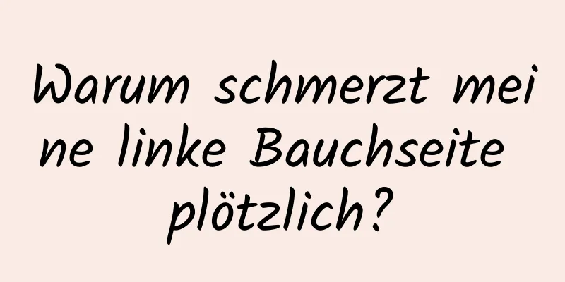 Warum schmerzt meine linke Bauchseite plötzlich?