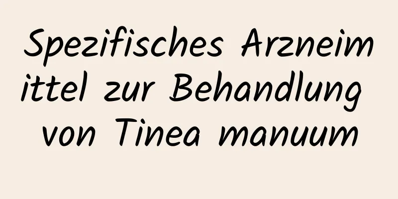 Spezifisches Arzneimittel zur Behandlung von Tinea manuum