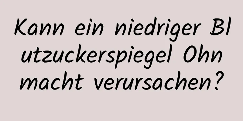 Kann ein niedriger Blutzuckerspiegel Ohnmacht verursachen?