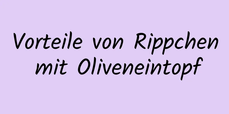 Vorteile von Rippchen mit Oliveneintopf