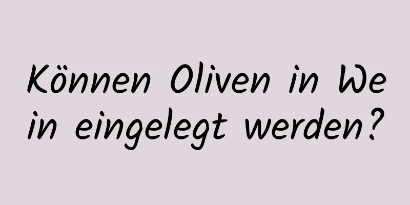 Können Oliven in Wein eingelegt werden?
