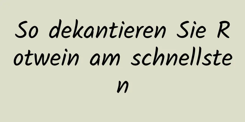 So dekantieren Sie Rotwein am schnellsten