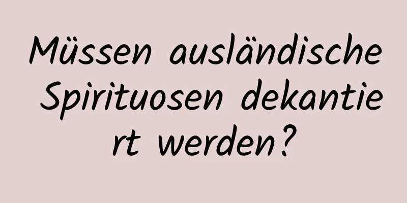 Müssen ausländische Spirituosen dekantiert werden?