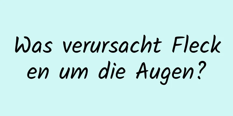 Was verursacht Flecken um die Augen?