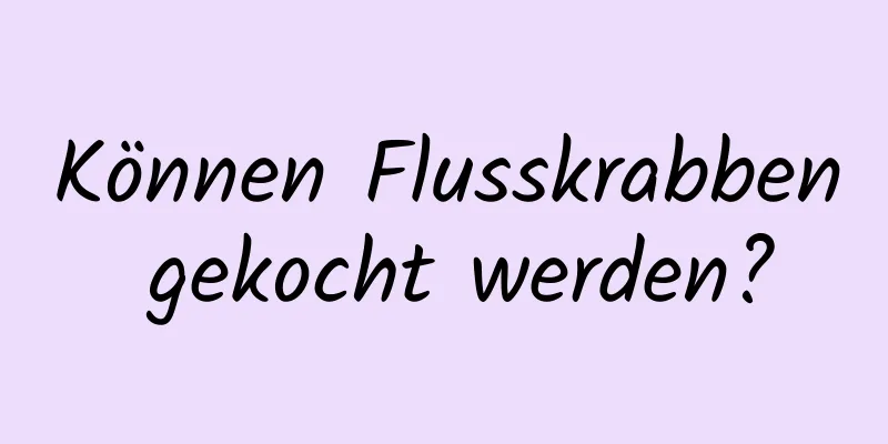 Können Flusskrabben gekocht werden?